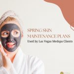 Spring Skin Maintenance Plans Used by Las Vegas Medspa Clients